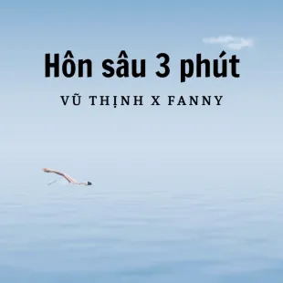 Lời bài hát Hôn sâu 3 phút - Vũ Thịnh x Fanny | Hôn sâu 3 phút Lyrics