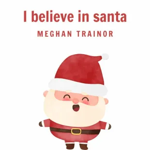 Lời bài hát I believe in santa - Meghan Trainor | I believe in santa Lyrics