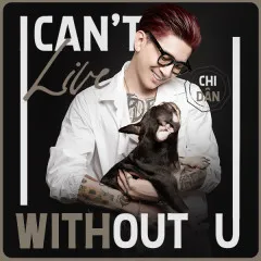 Lời bài hát I Can’t Live Without U – Chi Dân