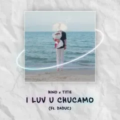 Lời bài hát I Luv U Chucamo – Hino, titie, Daduc