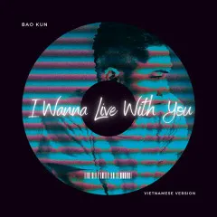 Lời bài hát I Wanna Live With You – Bảo Kun