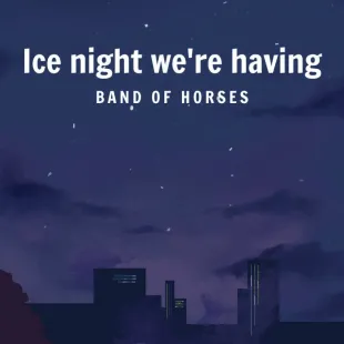 Lời bài hát Ice night we're having - Band Of Horses | Ice night we're having Lyrics