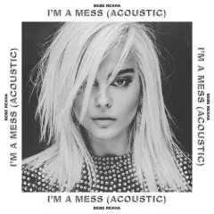 Lời bài hát I’m A Mess (Acoustic) – Bebe Rexha