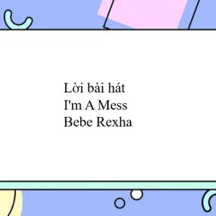 Lời bài hát I'm A Mess -Bebe Rexha | I'm A Mess Lyrics