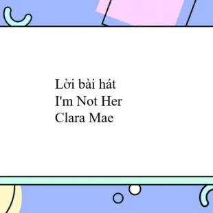 Lời bài hát I'm Not Her - Clara Mae | I'm Not Her Lyrics