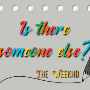 Lời bài hát Is there someone else? - The Weeknd | Is there someone else? Lyrics