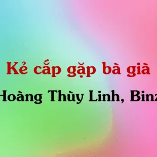 Lời bài hát Kẻ cắp gặp bà già - Hoàng Thùy Linh, Binz | Kẻ cắp gặp bà già Lyrics