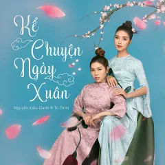 Lời bài hát Kể Chuyện Ngày Xuân (EDM Version) – Nguyễn Kiều Oanh, Trinh Phạm