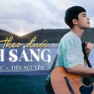 Lời bài hát Kẻ theo đuổi ánh sáng - Huy Vạc x Tiến Nguyễn | Kẻ theo đuổi ánh sáng Lyrics