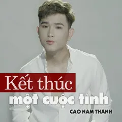 Lời bài hát Kết Thúc Một Cuộc Tình – Cao Nam Thành