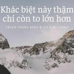 Lời bài hát Khác biệt này thậm chí còn to lớn hơn - Trịnh Thăng Bình X Liz Kim Cương | Khác biệt này thậm chí còn to lớn hơn Lyrics