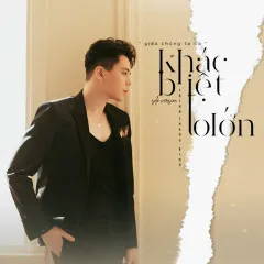 Lời bài hát Khác Biệt To Lớn (Solo Version) – Trịnh Thăng Bình