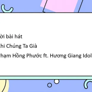 Lời bài hát Khi Chúng Ta Già - Phạm Hồng Phước ft. Hương Giang Idol