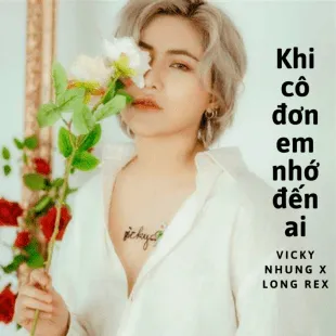 Lời bài hát Khi cô đơn em nhớ đến ai - Vicky Nhung X Long Rex | Khi cô đơn em nhớ đến ai Lyrics