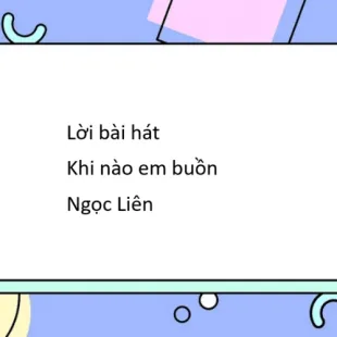 Lời bài hát Khi nào em buồn - Ngọc Liên | Khi nào em buồn Lyrics