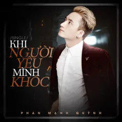 Lời bài hát Khi Người Mình Yêu Khóc – Phan Mạnh Quỳnh