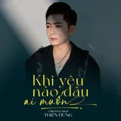 Lời bài hát Khi Yêu Nào Đâu Ai Muốn (Ballad) – Thiên Dũng