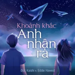 Lời bài hát Khoảnh Khắc Anh Nhận Ra – Đức Kaishi, Eddie Hawest