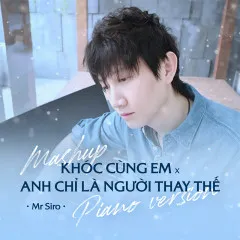 Lời bài hát Khóc Cùng Em x Anh Chỉ Là Người Thay Thế (Piano Version) – Mr Siro