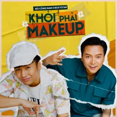 Lời bài hát Khỏi Phải Makeup – Bùi Công Nam, Ricky Star