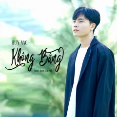 Lời bài hát Không Bằng – Huy Vạc