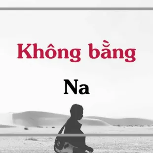 Lời bài hát Không bằng - Na | Không bằng Lyrics