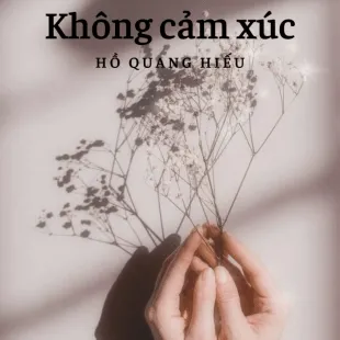 Lời bài hát Không cảm xúc - Hồ Quang Hiếu | Không cảm xúc Lyrics