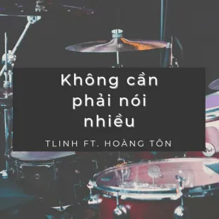 Lời bài hát Không Cần Phải Nói Nhiều - TLinh ft. Hoàng Tôn | Không Cần Phải Nói Nhiều Lyrics