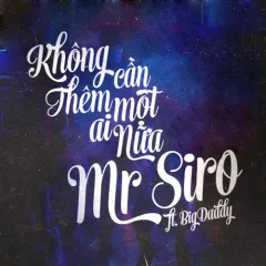 Lời bài hát Không Cần Thêm Một Ai Nữa – Mr Siro, BigDaddy