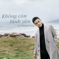 Lời bài hát Không Còn Bình Yên – Juun Đăng Dũng