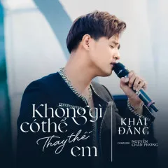 Lời bài hát Không Gì Có Thể Thay Thế Em (Live Version) – Khải Đăng