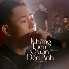 Lời bài hát Không Liên Quan Đến Anh (Live Version) – Quang Đăng Trần