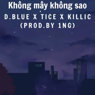 Lời bài hát Không mây không sao - D.Blue X Tice X Killic (Prod.By 1Ng) | Không mây không sao Lyrics