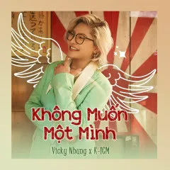 Lời bài hát Không Muốn Một Mình – Vicky Nhung, K-ICM