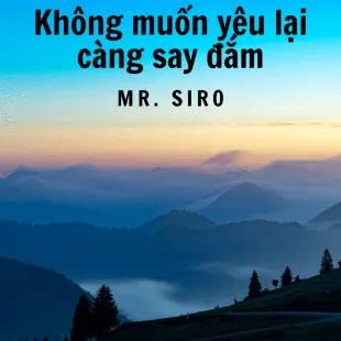 Lời bài hát Không muốn yêu lại càng say đắm - Mr. Siro | Không muốn yêu lại càng say đắm Lyrics