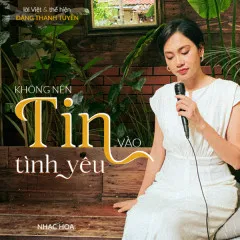 Lời bài hát Không Nên Tin Vào Tình Yêu – Đặng Thanh Tuyền