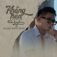 Lời bài hát Không Nên Tin Vào Tình Yêu – Quang Đăng Trần