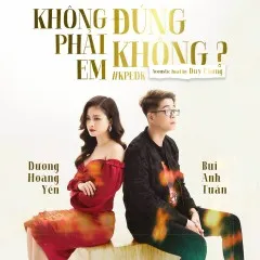 Lời bài hát Không Phải Em Đúng Không (New Version) – Dương Hoàng Yến, Bùi Anh Tuấn