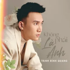 Lời bài hát Không Phải Là Anh – Trịnh Đình Quang