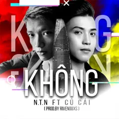 Lời bài hát Không (Prod.by Rivenouxs) – N.T.N, Củ Cải