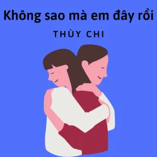 Lời bài hát Không sao mà em đây rồi - Thùy Chi | Không sao mà em đây rồi Lyrics