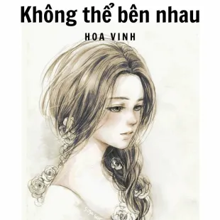 Lời bài hát Không thể bên nhau - Hoa Vinh | Không thể bên nhau Lyrics