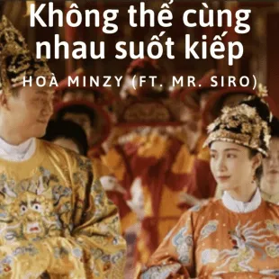 Lời bài hát Không thể cùng nhau suốt kiếp - Hoà Minzy (Ft. Mr. Siro) | Không thể cùng nhau suốt kiếp Lyrics