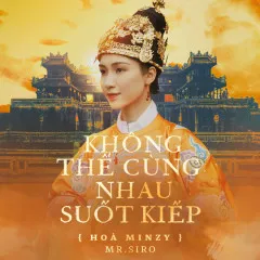 Lời bài hát Không Thể Cùng Nhau Suốt Kiếp – Hòa Minzy, Mr Siro