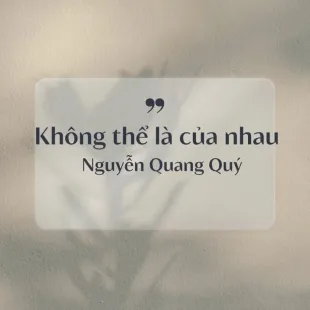 Lời bài hát Không thể là của nhau - Nguyễn Quang Quý | Không thể là của nhau Lyrics