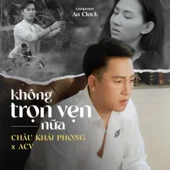 Lời bài hát Không Trọn Vẹn Nữa – Châu Khải Phong, ACV