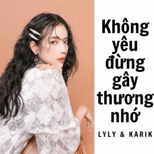 Lời bài hát Không yêu đừng gây thương nhớ - Lyly & Karik | Không yêu đừng gây thương nhớ Lyrics