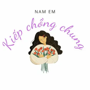 Lời bài hát Kiếp chồng chung - Nam Em | Kiếp chồng chung Lyrics