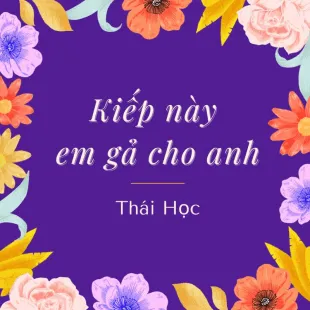 Lời bài hát Kiếp này em gả cho anh - Thái Học | Kiếp này em gả cho anh Lyrics