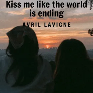 Lời bài hát Kiss me like the world is ending - Avril Lavigne | Kiss me like the world is ending Lyrics